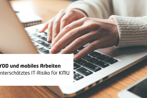 BYOD und mobiles Arbeiten – Ein unterschätztes IT-Risiko für KMU