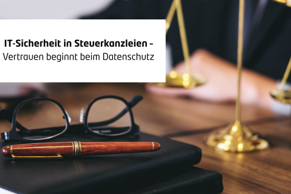 IT-Sicherheit in Steuerkanzleien – Vertrauen beginnt beim Datenschutz