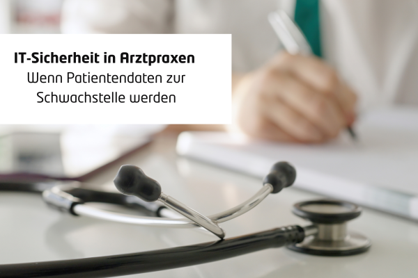 IT‑Sicherheit in Arztpraxen – Wenn Patientendaten zur Schwachstelle werden