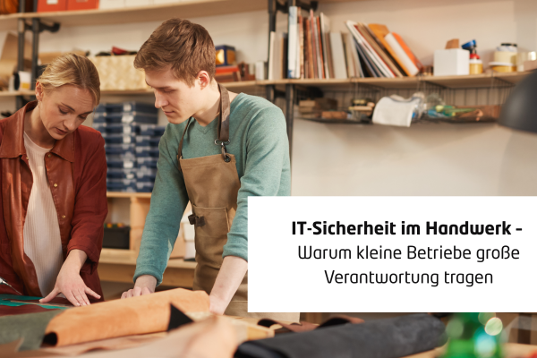 IT-Sicherheit im Handwerk – Warum kleine Betriebe große Verantwortung tragen