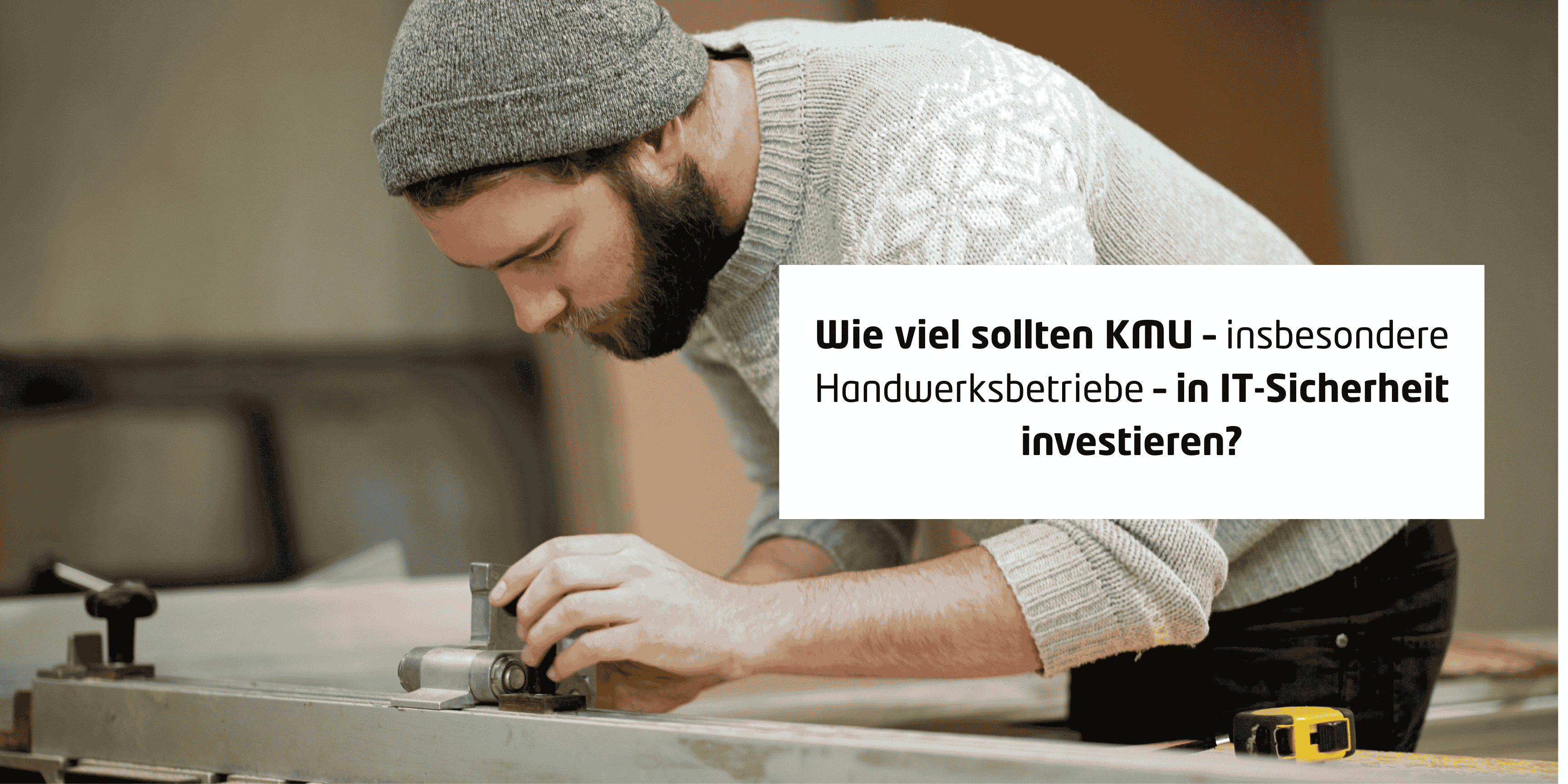 Wie viel sollten KMU – insbesondere Handwerksbetriebe – in IT-Sicherheit investieren?