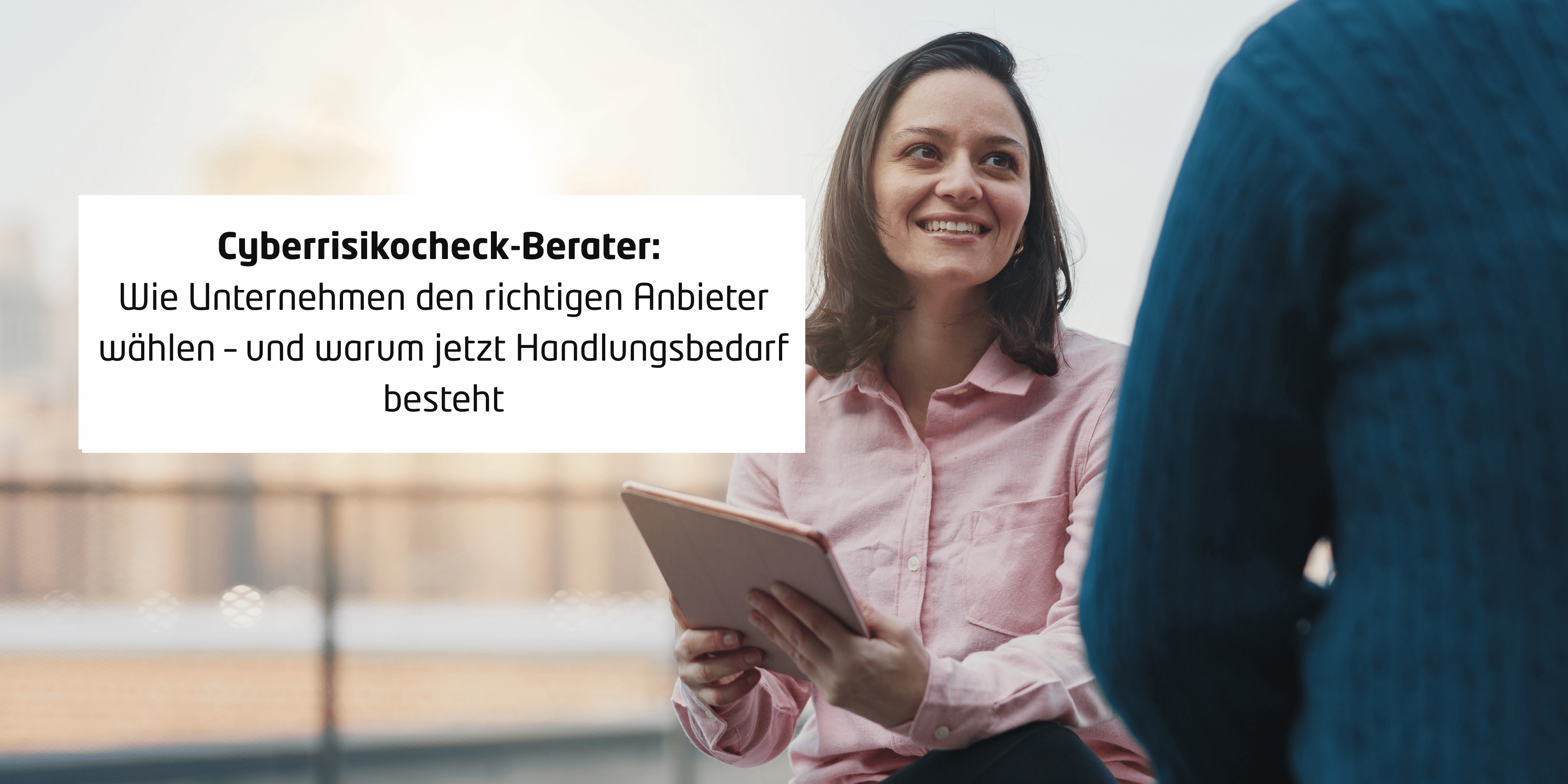 Cyberrisikocheck-Berater: Wie Unternehmen den richtigen Anbieter wählen – und warum jetzt Handlungsbedarf besteht